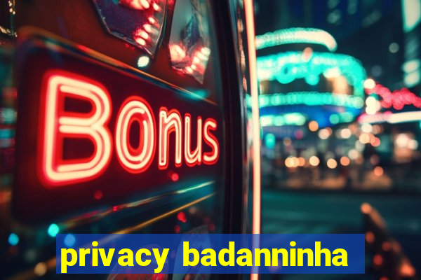 privacy badanninha